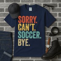 Sorry. Cant. Soccer. Bye. Funny Sarcastic Memes Soccer Tall T-Shirt