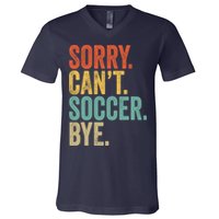 Sorry. Cant. Soccer. Bye. Funny Sarcastic Memes Soccer V-Neck T-Shirt