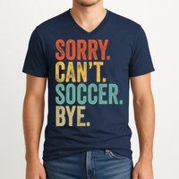 Sorry. Cant. Soccer. Bye. Funny Sarcastic Memes Soccer V-Neck T-Shirt