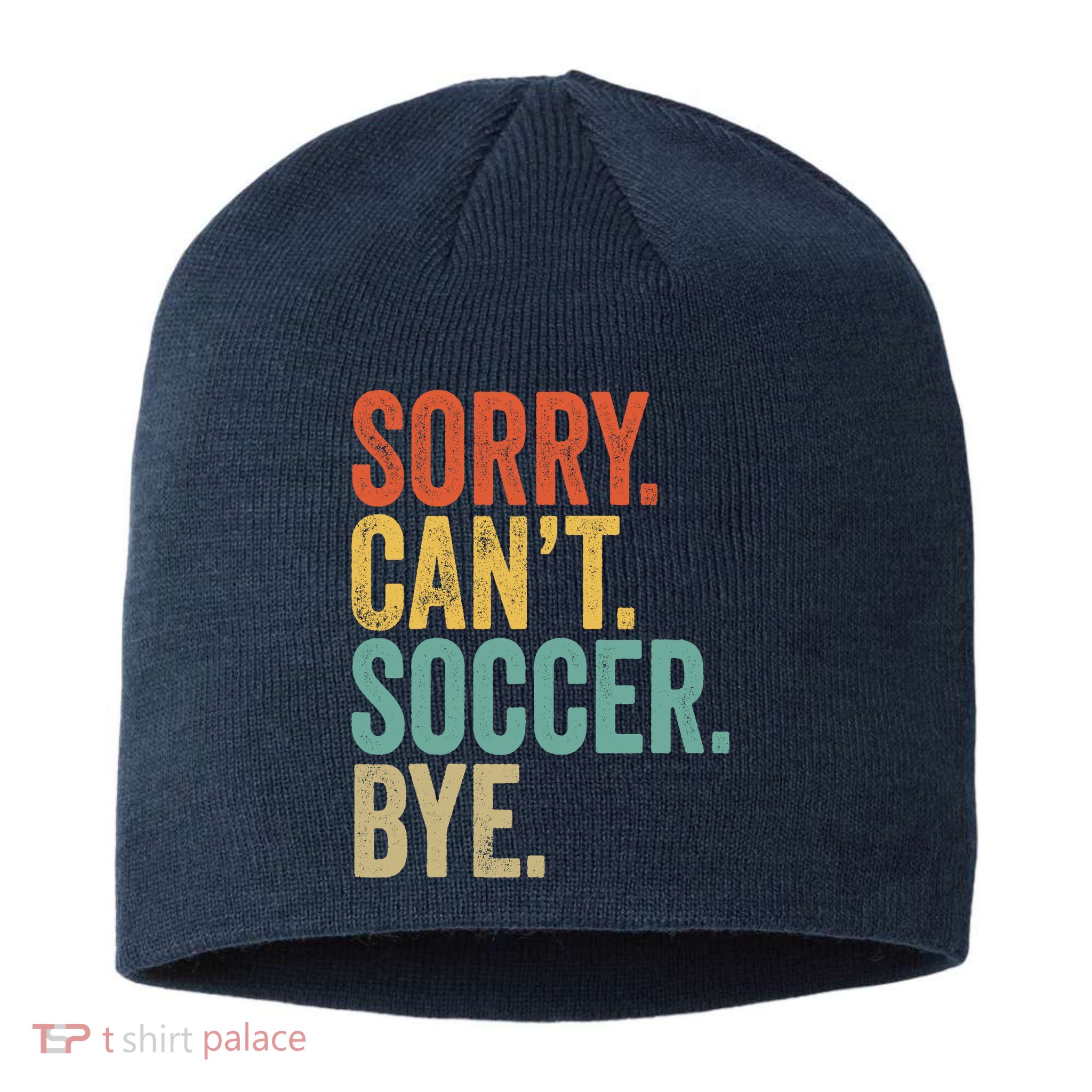 Sorry. Cant. Soccer. Bye. Funny Sarcastic Memes Soccer Sustainable Beanie