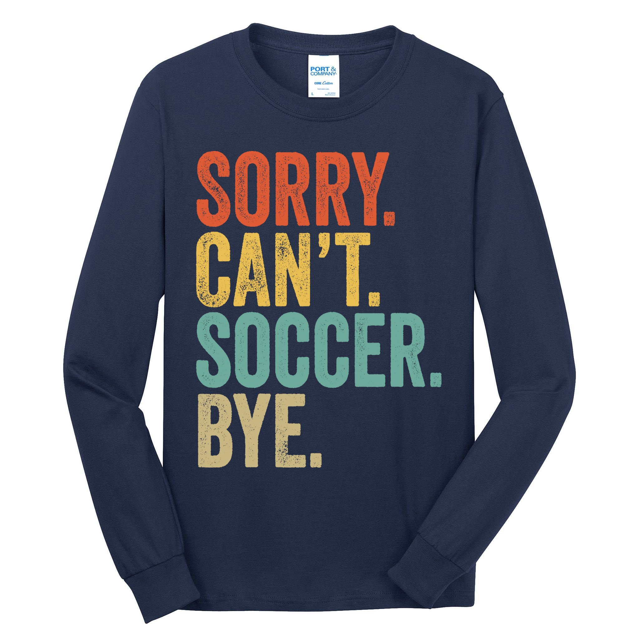 Sorry. Cant. Soccer. Bye. Funny Sarcastic Memes Soccer Tall Long Sleeve T-Shirt