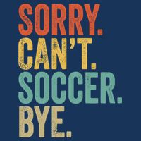 Sorry. Cant. Soccer. Bye. Funny Sarcastic Memes Soccer Poster