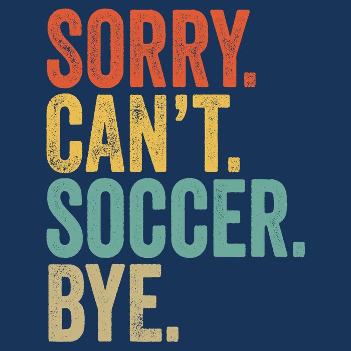 Sorry. Cant. Soccer. Bye. Funny Sarcastic Memes Soccer Poster