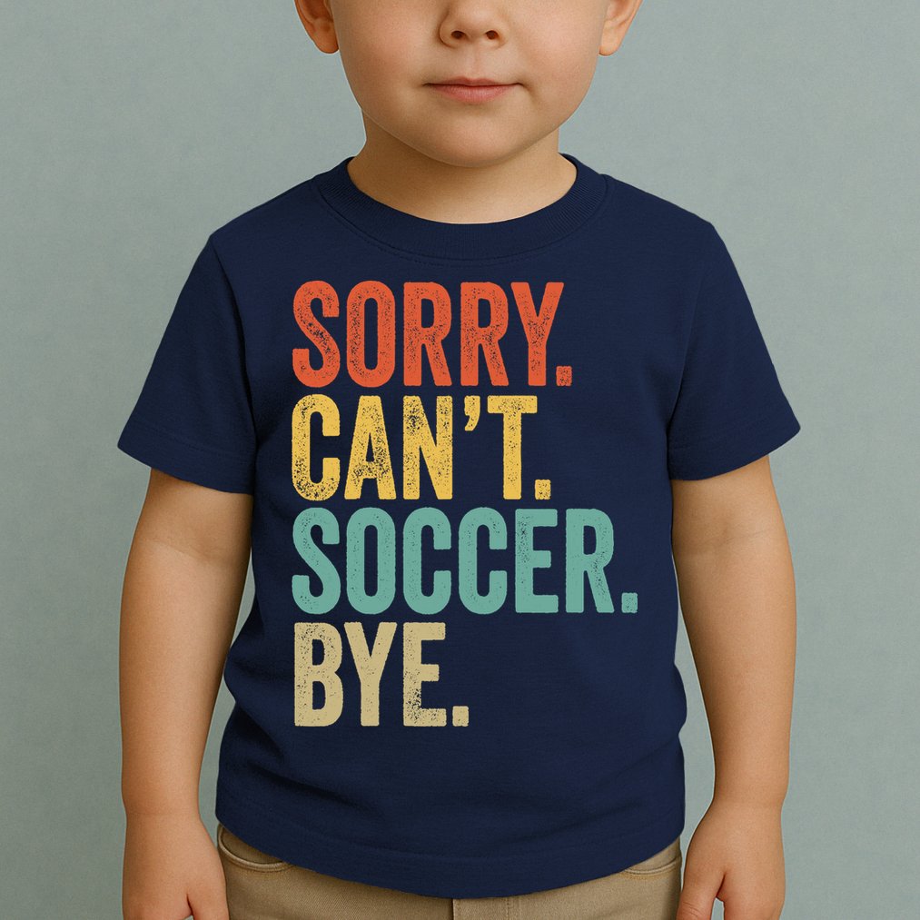 Sorry. Cant. Soccer. Bye. Funny Sarcastic Memes Soccer Toddler T-Shirt