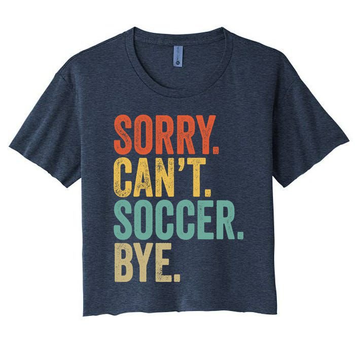 Sorry. Cant. Soccer. Bye. Funny Sarcastic Memes Soccer Women's Crop Top Tee