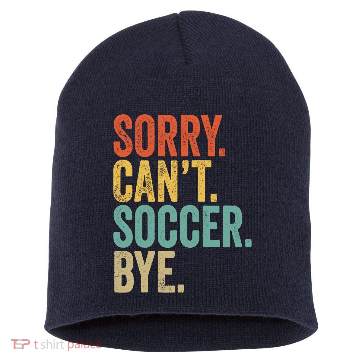 Sorry. Cant. Soccer. Bye. Funny Sarcastic Memes Soccer Short Acrylic Beanie