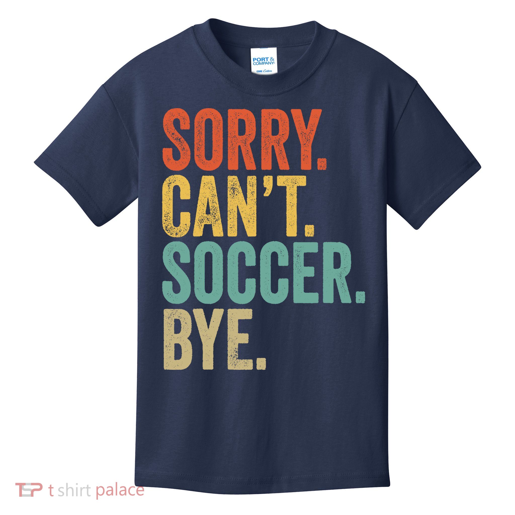 Sorry. Cant. Soccer. Bye. Funny Sarcastic Memes Soccer Kids T-Shirt