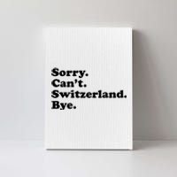 Sorry CanT Switzerland Bye Girl Funny Switzerland Canvas