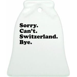 Sorry CanT Switzerland Bye Girl Funny Switzerland Ceramic Bell Ornament