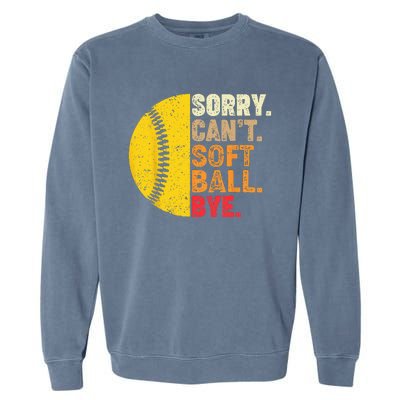 Sorry Cant Softball Bye Funny Softball Garment-Dyed Sweatshirt