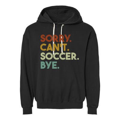 Sorry Cant Soccer Bye Funny Soccer Garment-Dyed Fleece Hoodie