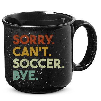 Sorry Cant Soccer Bye Funny Soccer 15oz Campfire Ceramic Mug