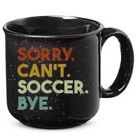Sorry Cant Soccer Bye Funny Soccer 15oz Campfire Ceramic Mug