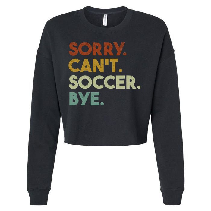Sorry Cant Soccer Bye Funny Soccer Cropped Pullover Crew