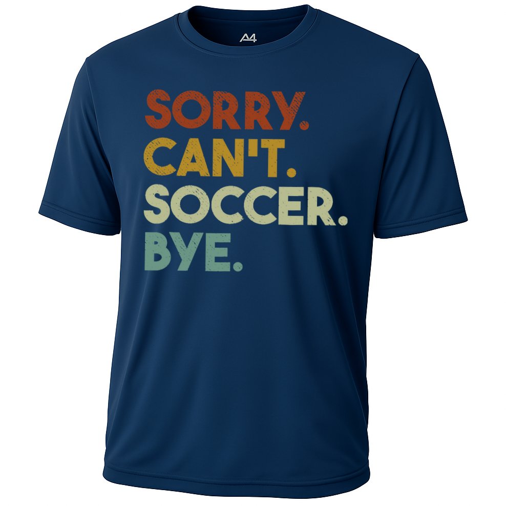 Sorry Cant Soccer Bye Funny Soccer Performance Shirt