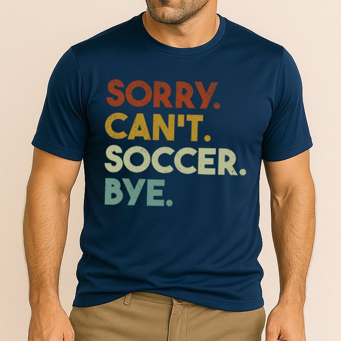Sorry Cant Soccer Bye Funny Soccer Performance Shirt