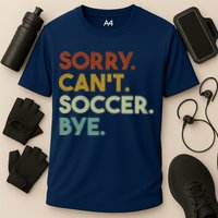 Sorry Cant Soccer Bye Funny Soccer Performance Shirt