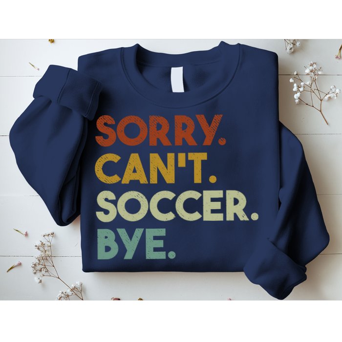 Sorry Cant Soccer Bye Funny Soccer Sweatshirt