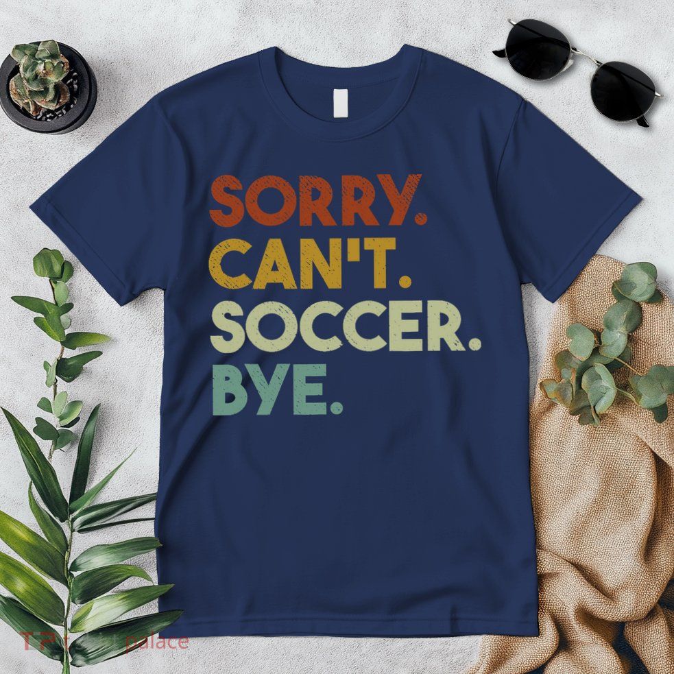 Sorry Cant Soccer Bye Funny Soccer Premium T-Shirt