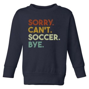 Sorry Cant Soccer Bye Funny Soccer Toddler Sweatshirt