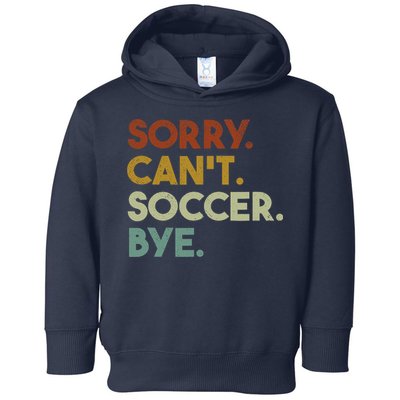 Sorry Cant Soccer Bye Funny Soccer Toddler Hoodie