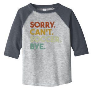 Sorry Cant Soccer Bye Funny Soccer Toddler Fine Jersey T-Shirt