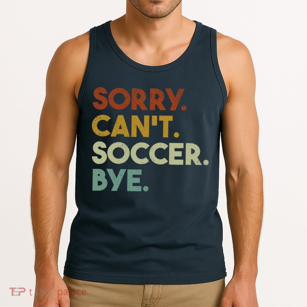 Sorry Cant Soccer Bye Funny Soccer Tank Top