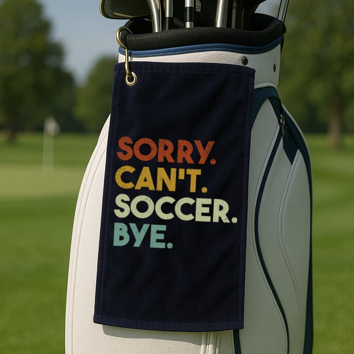 Sorry Cant Soccer Bye Funny Soccer Golf Towel