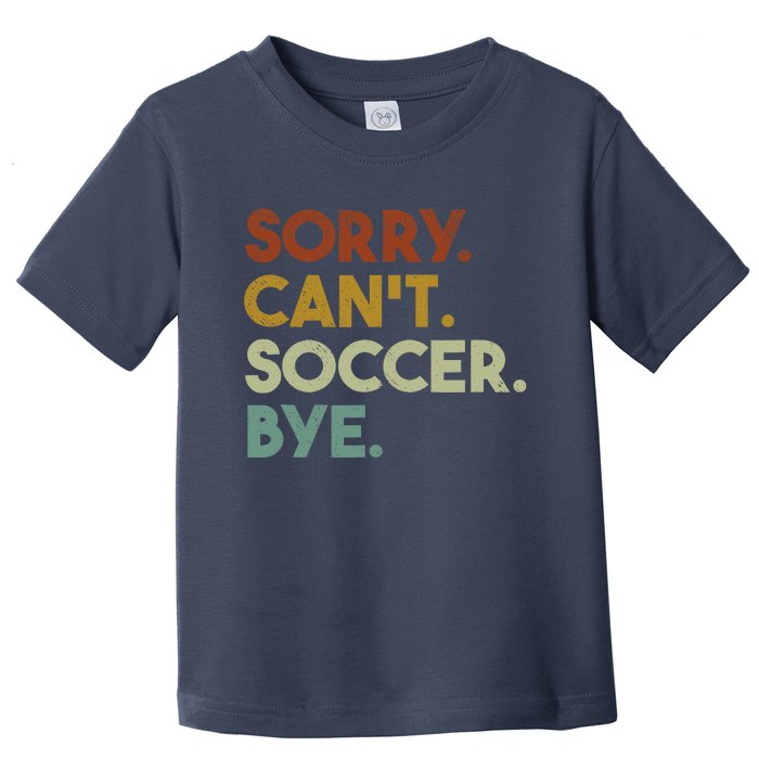 Sorry Cant Soccer Bye Funny Soccer Toddler T-Shirt