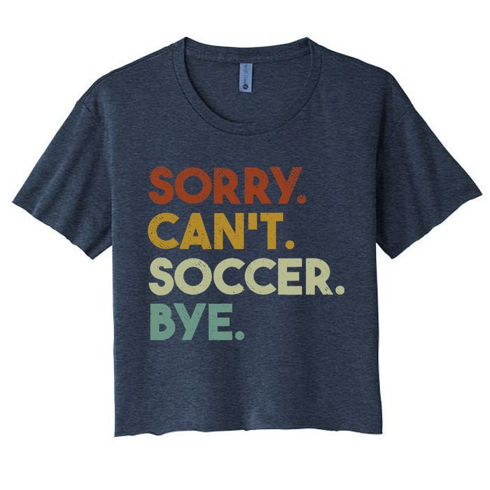 Sorry Cant Soccer Bye Funny Soccer Women's Crop Top Tee