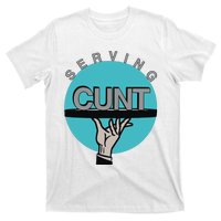 Serving Cunt T-Shirt