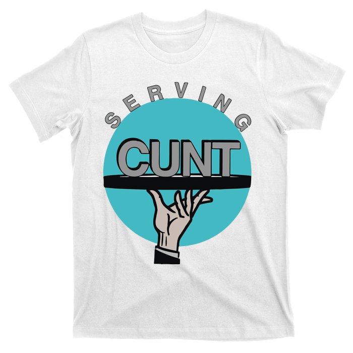 Serving Cunt T-Shirt