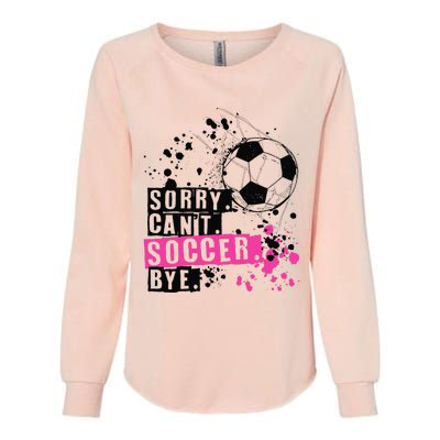 Sorry Can't Soccer Bye Funny Soccer Player Womens California Wash Sweatshirt