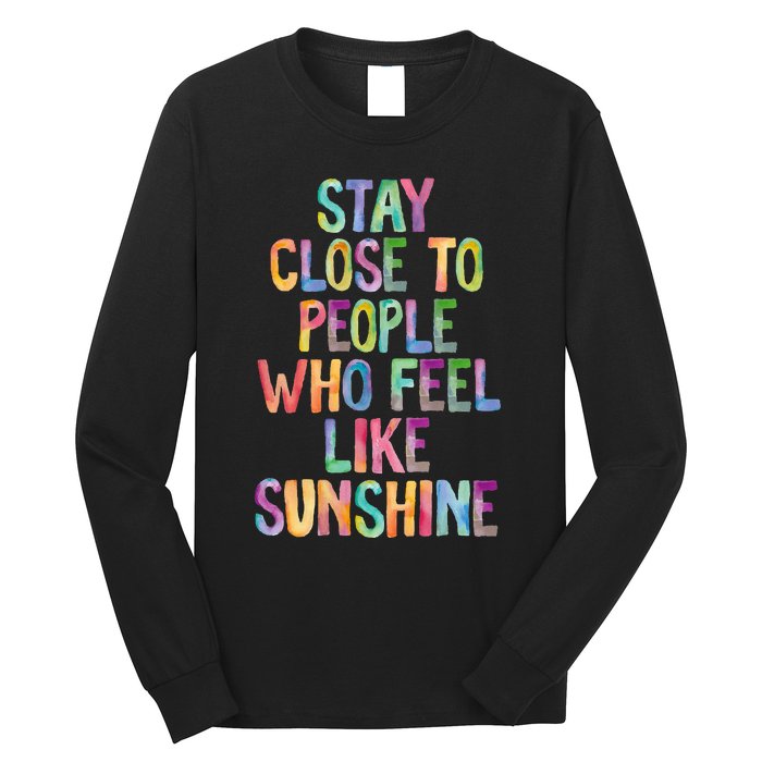 Stay Close To People Who Feel Like Sunshine Long Sleeve Shirt