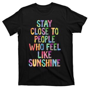 Stay Close To People Who Feel Like Sunshine T-Shirt