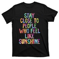 Stay Close To People Who Feel Like Sunshine T-Shirt