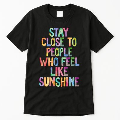 Stay Close To People Who Feel Like Sunshine Tall T-Shirt