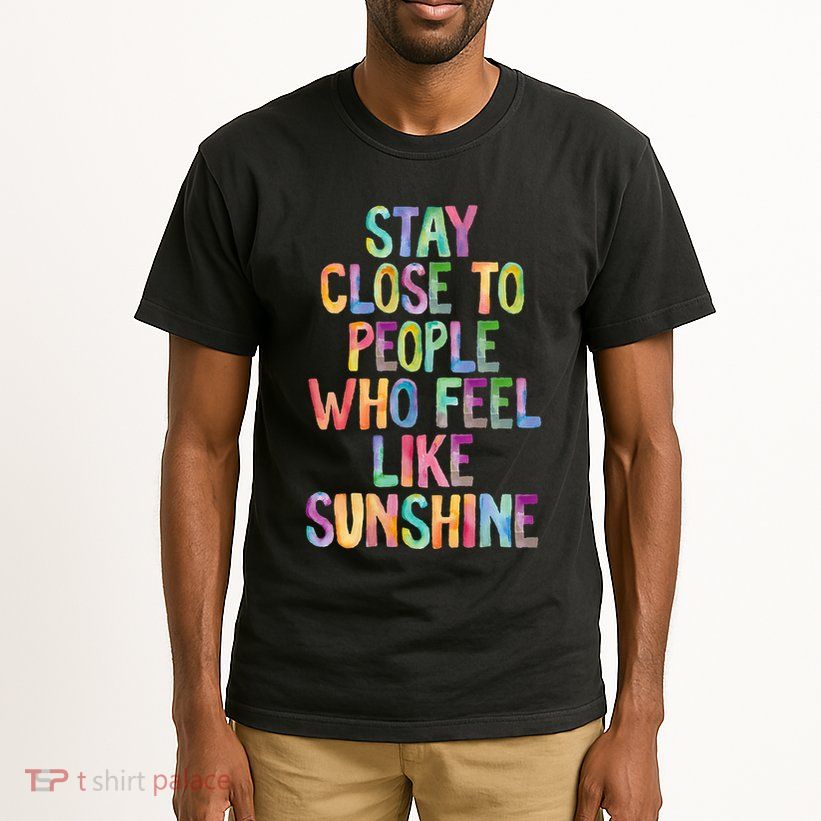 Stay Close To People Who Feel Like Sunshine Tall T-Shirt