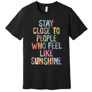 Stay Close To People Who Feel Like Sunshine Premium T-Shirt