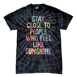 Stay Close To People Who Feel Like Sunshine Tie-Dye T-Shirt