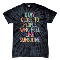 Stay Close To People Who Feel Like Sunshine Tie-Dye T-Shirt