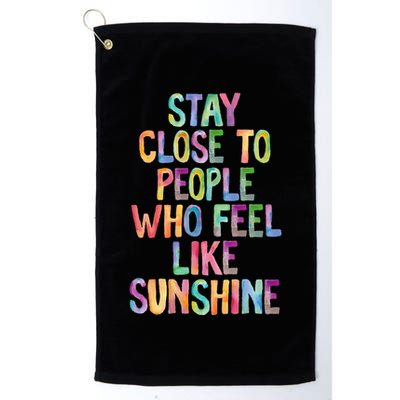 Stay Close To People Who Feel Like Sunshine Golf Towel