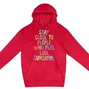 Stay Close To People Who Feel Like Sunshine Premium Pullover Hoodie