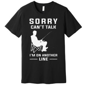 Sorry Cant Talk Im On Another Line Funny Fishing Premium T-Shirt