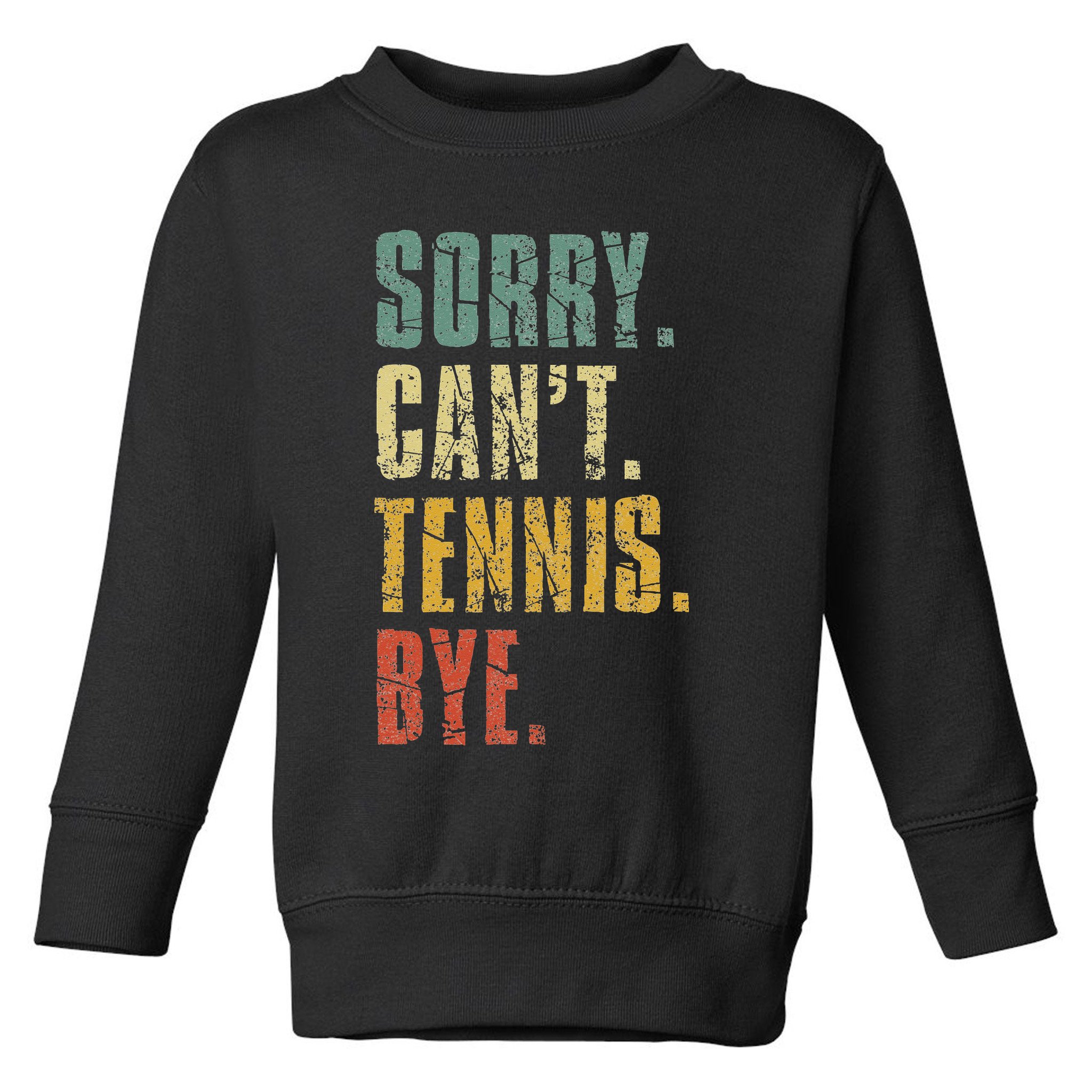 Sorry Cant Tennis Bye Funny Vintage Retro Tennis Player Toddler Sweatshirt