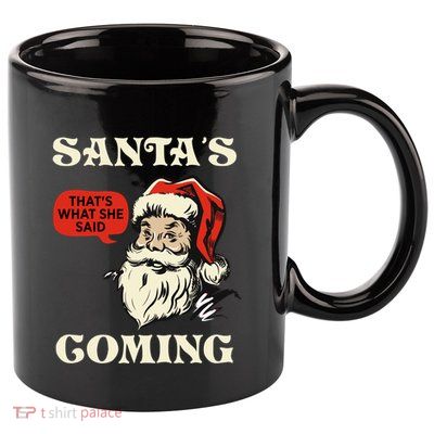 SantaS Coming ThatS What She Said Christmas Cool Gift 11oz C Handle Ceramic Mug