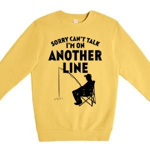 Sorry Cant Talk Another Line Funny Fishing Fisherman Angler Premium Crewneck Sweatshirt