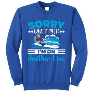 Sorry Cant Talk Im On Another Line Water Ski Water Skiing Gift Sweatshirt