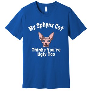 Sphynx Cat Thinks YouRe Ugly Too Owner Breeder Hairless Premium T-Shirt