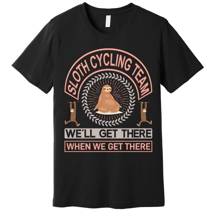 Sloth Cycling Team We'll Get There When We Get There Premium T-Shirt